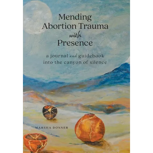 Mending Abortion Trauma with Presence: a journal and guidebook into the canyon of silence - Paperback