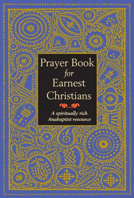 Prayer Book for Earnest Christians: A Spiritually Rich Anabaptist Resource - Paperback