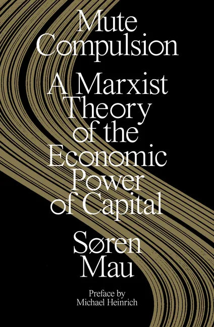 Mute Compulsion: A Marxist Theory of the Economic Power of Capital - Paperback
