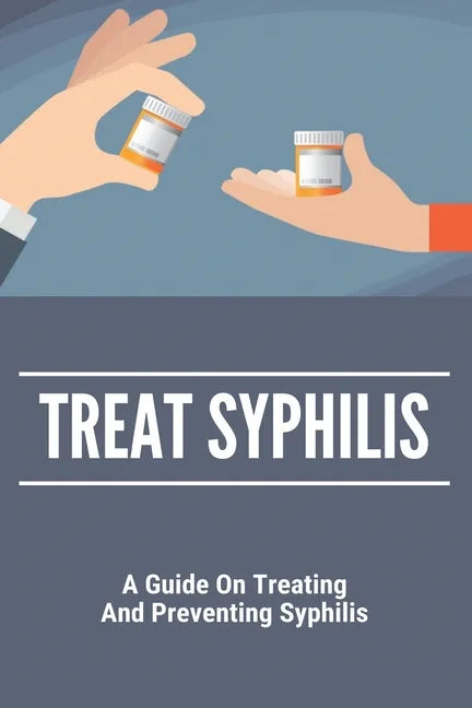 Treat Syphilis: A Guide On Treating And Preventing Syphilis: Can Ly Mphshamei Cure Syphilis - Paperback