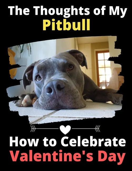 The Thoughts of My Pitbull: How to Celebrate Valentine's Day - Paperback