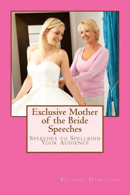 Exclusive Mother of the Bride Speeches: Speeches To Spellbind Your Audience - Paperback