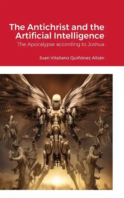 The Antichrist and the Artificial Intelligence: The Apocalypse according to Joshua - Hardcover