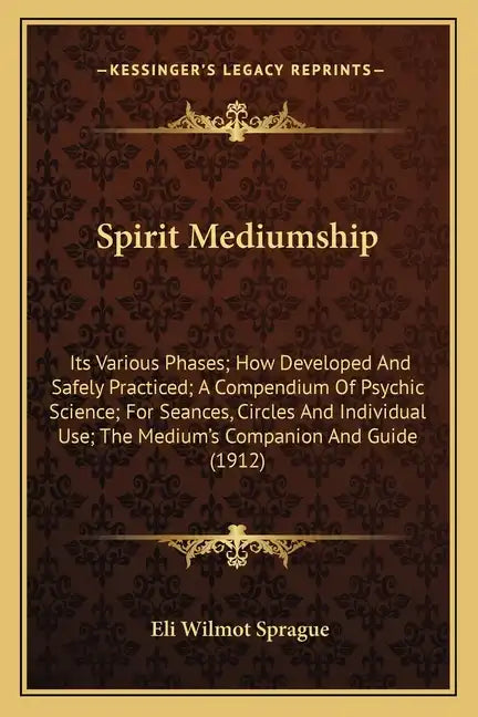 Spirit Mediumship: Its Various Phases; How Developed and Safely Practiced; A Compendium of Psychic Science; For Seances, Circles and Indi - Paperback