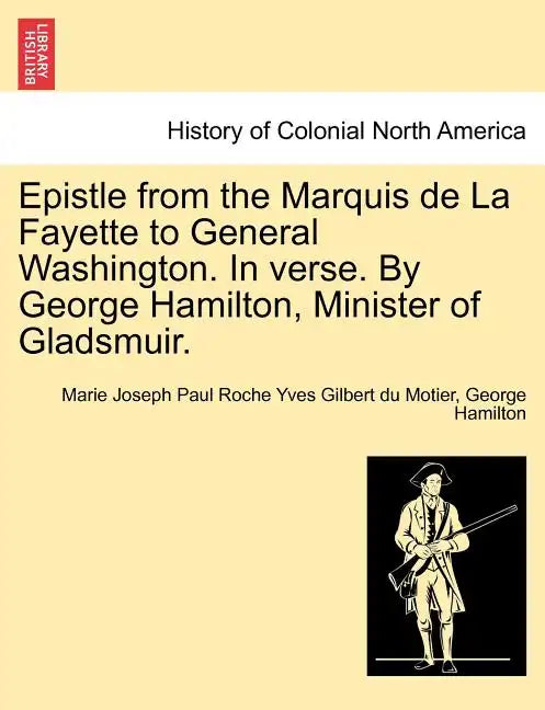 Epistle from the Marquis de la Fayette to General Washington. in Verse. by George Hamilton, Minister of Gladsmuir. - Paperback