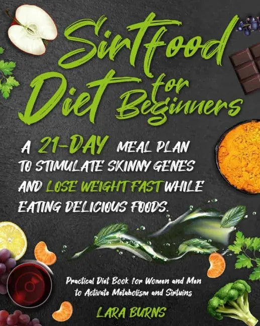 Sirtfood Diet for Beginners: A 21-Day Meal Plan to Stimulate Skinny Genes and Lose Weight Fast While Eating Delicious Foods. Practical Diet Book fo - Paperback