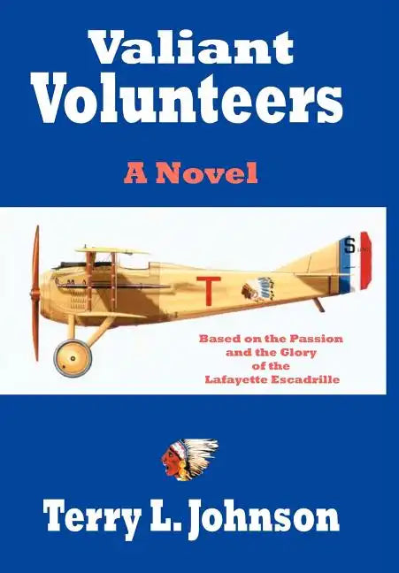 Valiant Volunteers: A Novel Based on the Passion and the Glory of the Lafayette Escadrille - Hardcover