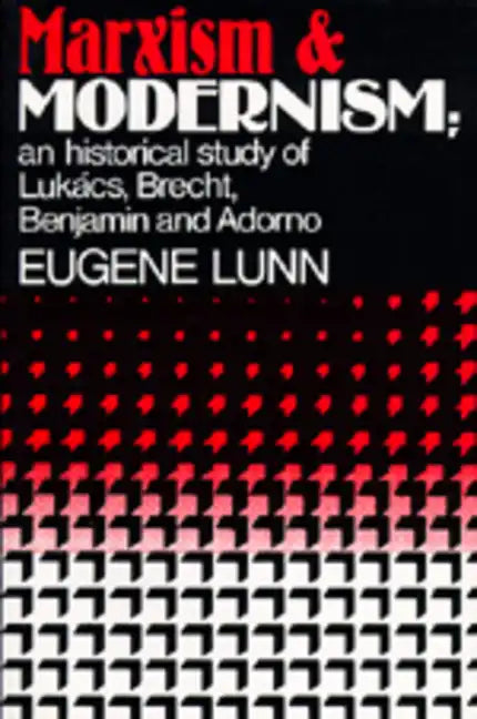 Marxism and Modernism: An Historical Study of Lukács, Brecht, Benjamin, and Adorno - Paperback