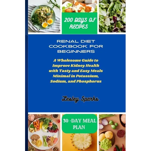 Renal Diet Cookbook for Beginners: A Wholesome Guide to Improve Kidney Health with Tasty and Easy Meals Minimal in Potassium, Sodium, and Phosphorus - Paperback