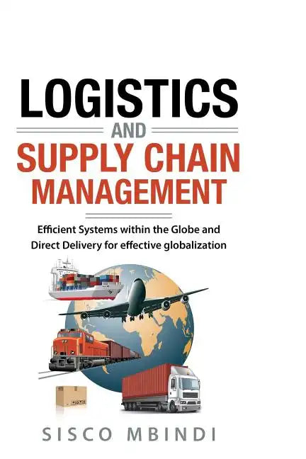 Efficient Logistics and Supply Chain Management Systems: Efficient Systems within the Globe And Direct Delivery for Effective Globalization - Paperback