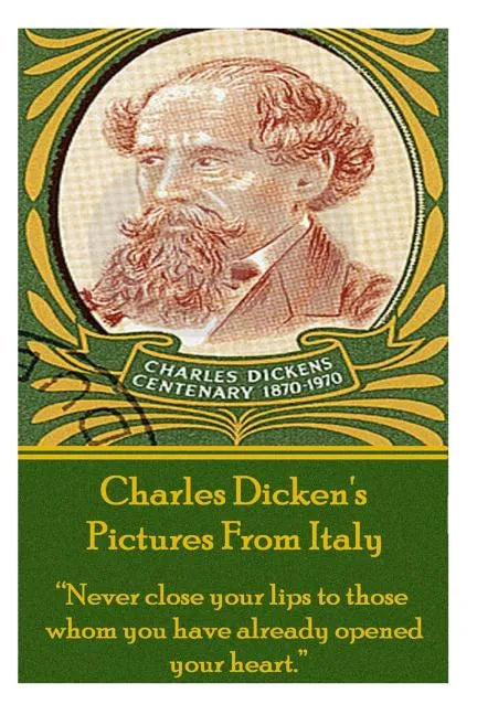 Charles Dicken's Pictures From Italy: "Never close your lips to those whom you have already opened your heart." - Paperback
