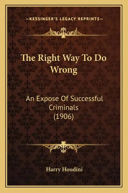 The Right Way To Do Wrong: An Expose Of Successful Criminals (1906) - Paperback