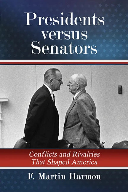 Presidents Versus Senators: Conflicts and Rivalries That Shaped America - Paperback