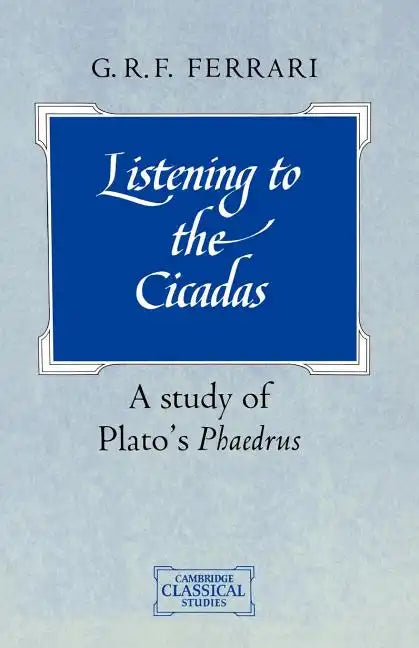 Listening to the Cicadas: A Study of Plato's Phaedrus - Paperback