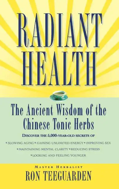 Radiant Health: The Ancient Wisdom of the Chinese Tonic Herbs - Hardcover