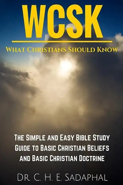 What Christians Should Know (WCSK): The Simple and Easy Bible Study Guide to Basic Christian Beliefs and Basic Christian Doctrine - Paperback