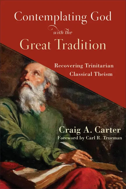 Contemplating God with the Great Tradition: Recovering Trinitarian Classical Theism - Paperback
