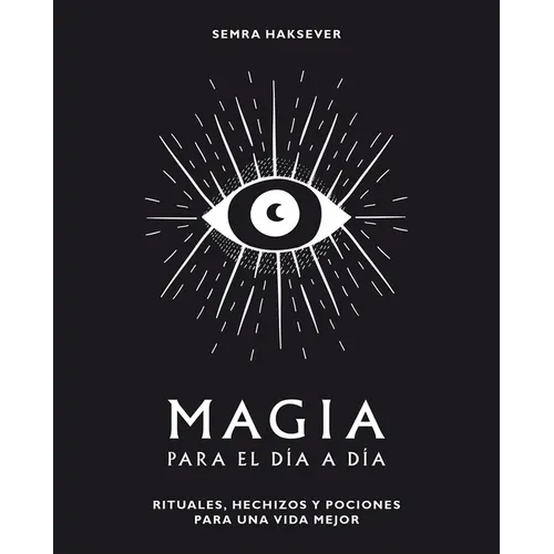 Magia Para El Día a Día: Rituales, Hechizos Y Pociones Para Una Vida Mejor - Hardcover