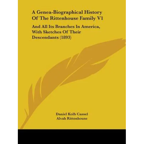 A Genea-Biographical History Of The Rittenhouse Family V1: And All Its Branches In America, With Sketches Of Their Descendants (1893) - Paperback