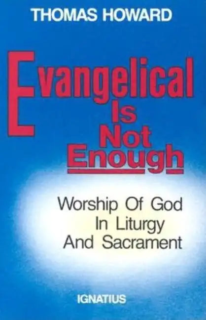 Evangelical is Not Enough: Worship of God in Liturgy and Sacrament - Paperback