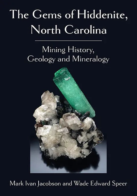 The Gems of Hiddenite, North Carolina: Mining History, Geology and Mineralogy - Paperback