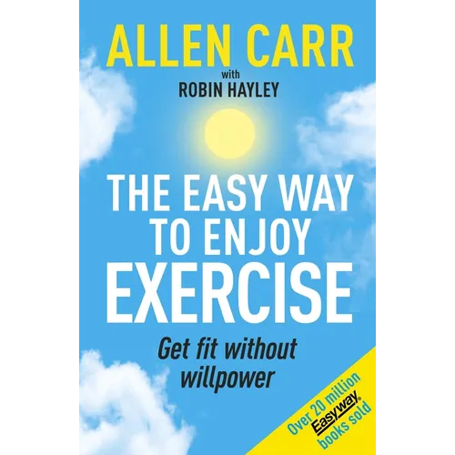 Allen Carr's Easy Way to Enjoy Exercise: Get Fit Without Willpower - Paperback