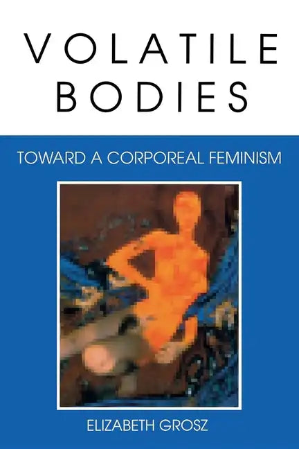Volatile Bodies: Toward a Corporeal Feminism - Paperback
