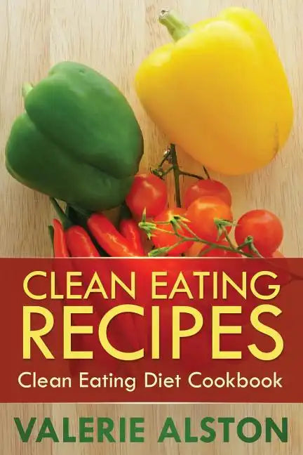 Clean Eating Recipes: Clean Eating Diet Cookbook - Paperback
