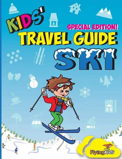 Kids' Travel Guide - Ski: Everything kids need to know before and during their ski trip - Paperback