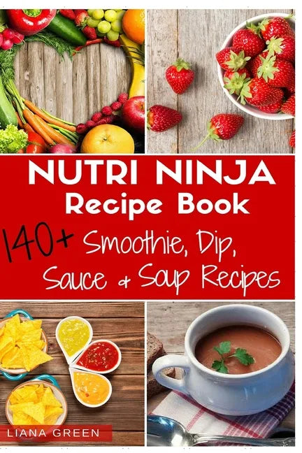 Nutri Ninja Recipe Book: 140 Recipes for Smoothies, Soups, Sauces, Dips, Dressings and Butters - Paperback