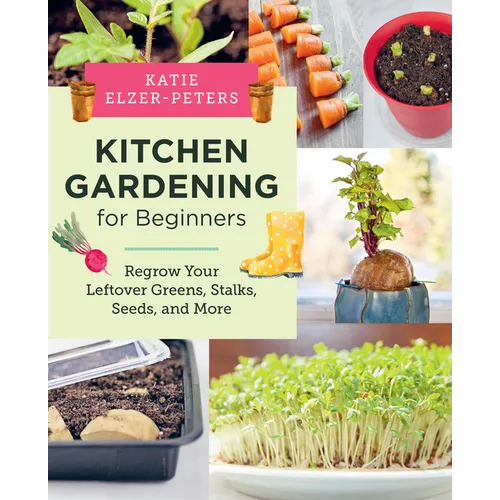 Kitchen Gardening for Beginners: Regrow Your Leftover Greens, Stalks, Seeds, and More - Paperback