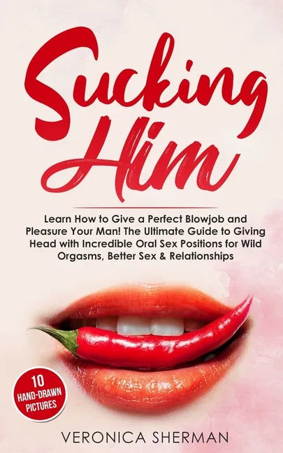 Sucking Him: Learn How to Give a Perfect Blowjob and Pleasure Your Man! The Ultimate Guide to Giving Head with Incredible Oral Sex - Paperback