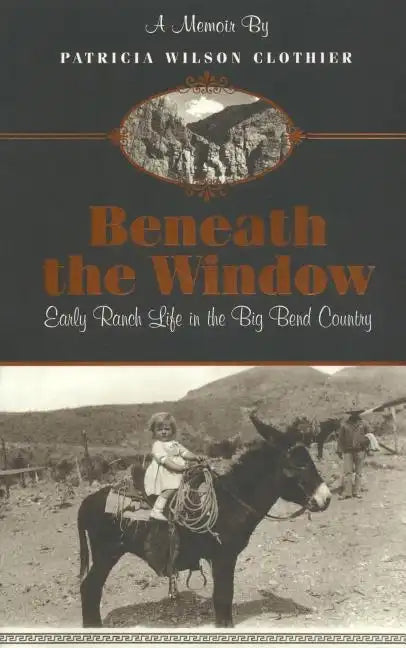 Beneath The Window: Early Ranch Life In Big Bend Country - Paperback