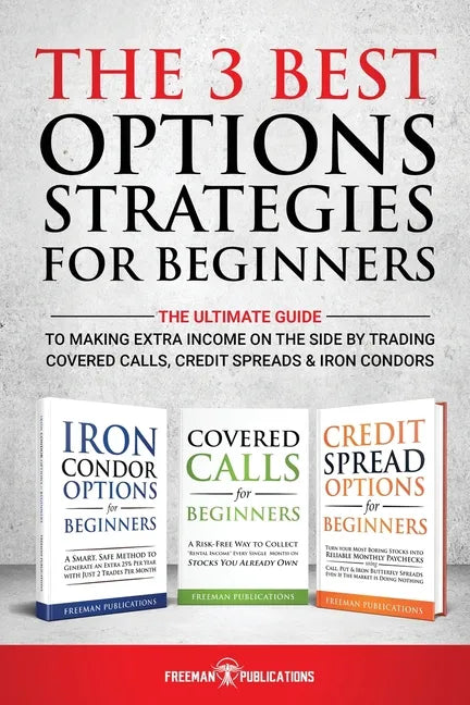 The 3 Best Options Strategies For Beginners: The Ultimate Guide To Making Extra Income On The Side By Trading Covered Calls, Credit Spreads & Iron Con - Paperback