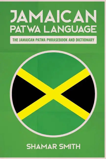 Jamaican Patwa Language: The Jamaican Patwa Phrasebook and Dictionary - Paperback