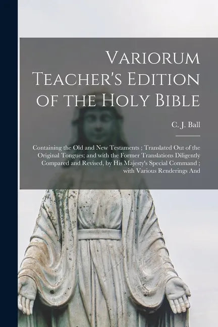 Variorum Teacher's Edition of the Holy Bible: Containing the Old and New Testaments; Translated out of the Original Tongues; and With the Former Trans - Paperback