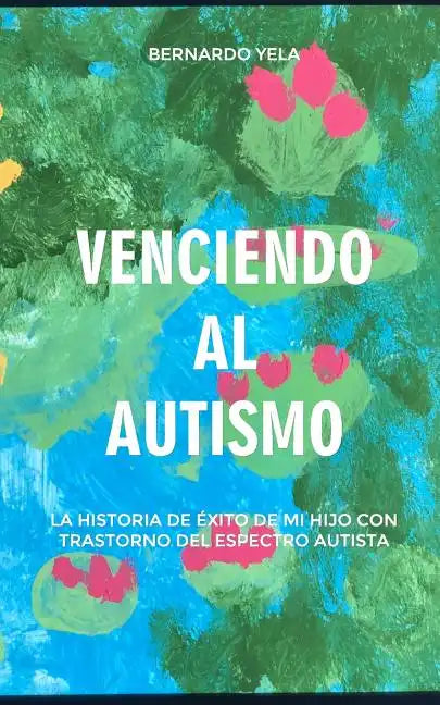 Venciendo Al Autismo: La Historia de Éxito de Mi Hijo Con Trastorno del Espectro Autista - Paperback