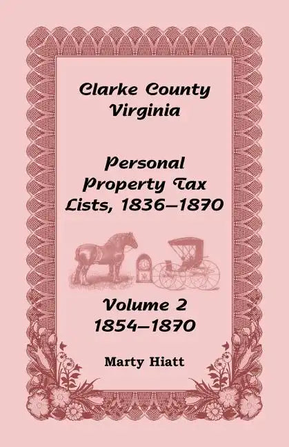 Clarke County, Virginia Personal Property Tax Lists: Volume 2, 1854-1870 - Paperback