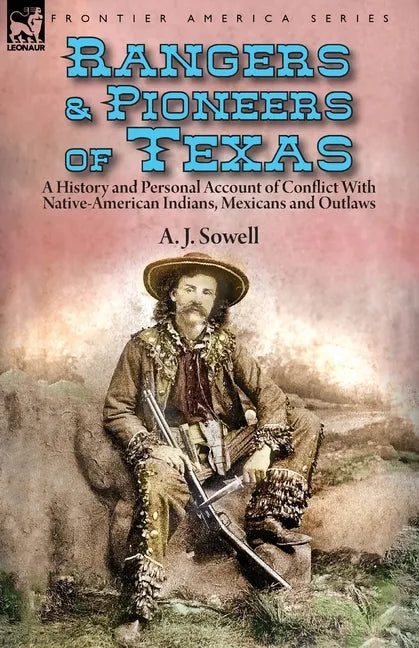 Rangers and Pioneers of Texas: a History and Personal Account of Conflict with Native-American Indians, Mexicans and Outlaws - Paperback