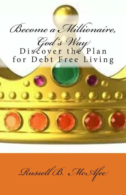 Become a Millionaire - God's Way: Discovering the Plan of Debt Free Living - Paperback