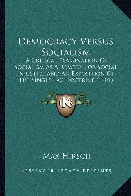 Democracy Versus Socialism: A Critical Examination of Socialism as a Remedy for Social Injustice and an Exposition of the Single Tax Doctrine (190 - Paperback