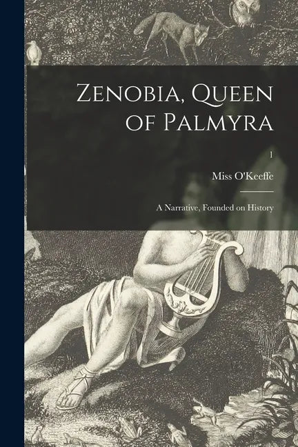 Zenobia, Queen of Palmyra: a Narrative, Founded on History; 1 - Paperback