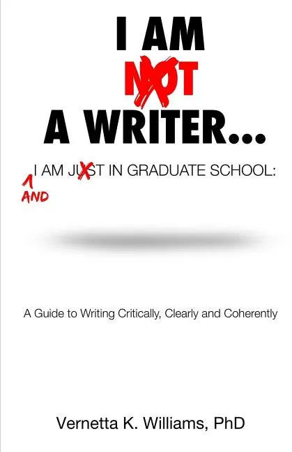 I'm Not a Writer...I'm Just in Graduate School: A Guide to Writing Critically, Clearly and Coherently - Paperback