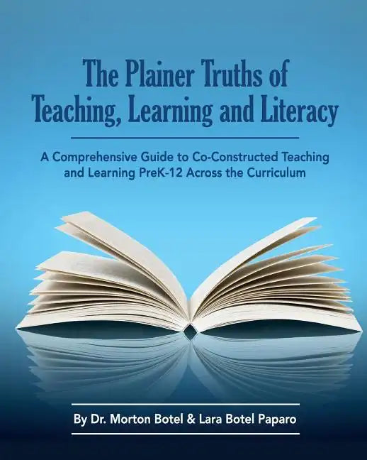 The Plainer Truths of Teaching, Learning and Literacy: A comprehensive guide to reading, writing, speaking and listening Pre-K-12 across the curriculu - Paperback