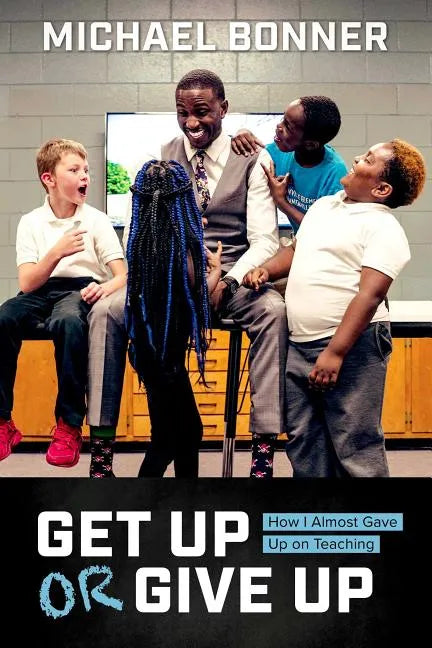 Get Up or Give Up: How I Almost Gave Up on Teaching - Hardcover