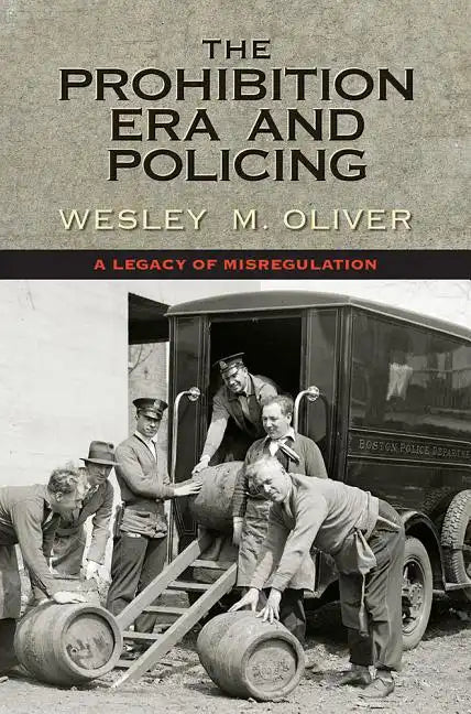 The Prohibition Era and Policing: A Legacy of Misregulation - Hardcover