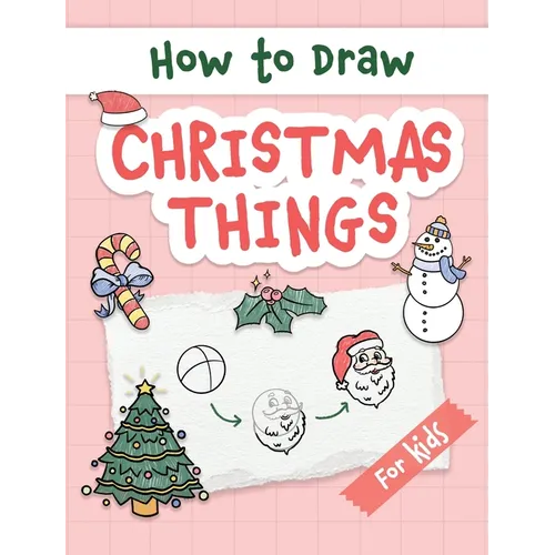 How to Draw Christmas Things: Easy and Simple Step-by-Step Guide to Drawing Festive Christmas Things for Beginners - the Perfect Christmas or Birthday - Hardcover