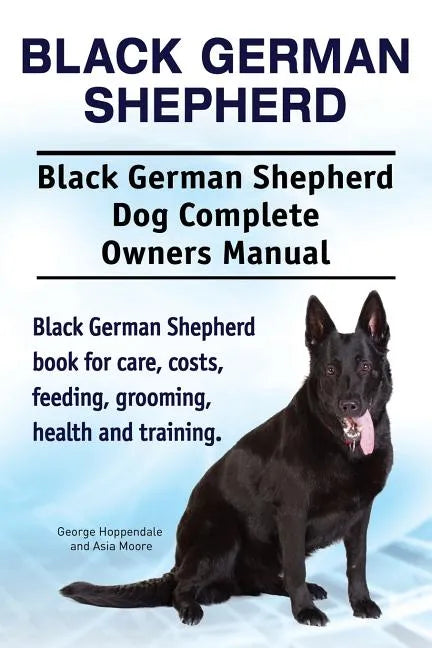 Black German Shepherd. Black German Shepherd Dog Complete Owners Manual. Black German Shepherd book for care, costs, feeding, grooming, health and tra - Paperback