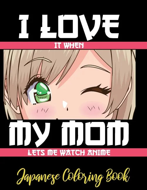 I LOVE it when MY MOM lets me watch anime - Japanese Coloring Book: 8.5 * 11 Pages Artist Anime Lover Gift Idea - adorable for girl and boy who just r - Paperback