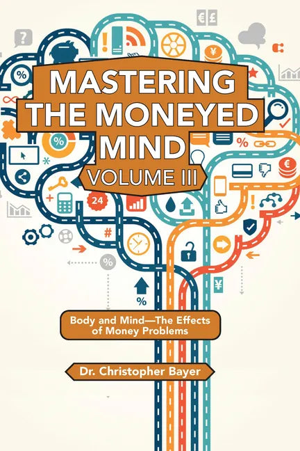 Mastering the Moneyed Mind, Volume III: Body and Mind-The Effects of Money Problems - Paperback